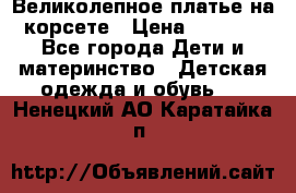 Великолепное платье на корсете › Цена ­ 1 700 - Все города Дети и материнство » Детская одежда и обувь   . Ненецкий АО,Каратайка п.